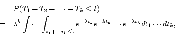 \begin{eqnarray*}
&&P(T_1+T_2+\cdots+T_k \leq t) \\
&=& \lambda^k \int \cdots \...
... t_1} e^{-\lambda t_2} \cdots e^{-\lambda t_k} dt_1 \cdots dt_k,
\end{eqnarray*}