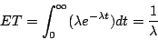 \begin{displaymath}
ET = \int^{\infty}_0 (\lambda e^{-\lambda t}) dt = \frac{1}{\lambda}
\end{displaymath}