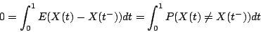 \begin{displaymath}
0=\int^1_0 E(X(t)-X(t^-))dt = \int^1_0 P(X(t)\neq X(t^-)) dt
\end{displaymath}