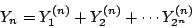 \begin{displaymath}
Y_n = Y^{(n)}_1 + Y^{(n)}_2 + \cdots Y^{(n)}_{2^n}
\end{displaymath}