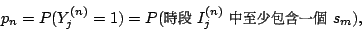 \begin{displaymath}
p_n = P(Y^{(n)}_j=1)=P(\mbox{{\fontfamily{cwM1}\fontseries{m...
...{\fontfamily{cwM0}\fontseries{m}\selectfont \char 95} $s_m$}),
\end{displaymath}