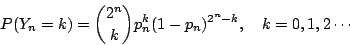 \begin{displaymath}
P(Y_n=k)={2^n \choose k}p_n^k(1-p_n)^{2^n-k}, \quad k=0,1,2\cdots
\end{displaymath}