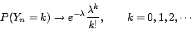 \begin{displaymath}
P(Y_n =k) \rightarrow e^{-\lambda} \frac{\lambda^k}{k!}, \qquad
k=0,1,2,\cdots
\end{displaymath}