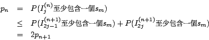 \begin{eqnarray*}
p_n &=& P(I^{(n)}_j \mbox{{\fontfamily{cwM2}\fontseries{m}\sel...
...cwM0}\fontseries{m}\selectfont \char 95}} s_m) \\
&=& 2p_{n+1}
\end{eqnarray*}