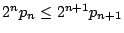 $2^n p_n \leq 2^{n+1} p_{n+1} $