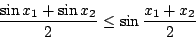 \begin{displaymath}
\frac{\sin x_1+\sin x_2}{2}\leq\sin \frac{x_1+x_2}{2}
\end{displaymath}