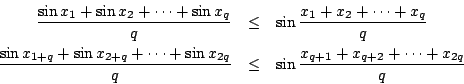 \begin{eqnarray*}
\frac{\sin x_1+\sin x_2+\cdots+\sin x_q}{q}
& \leq & \sin\fra...
...x_{2q}}{q}
& \leq & \sin\frac{x_{q+1}+x_{q+2}+\cdots+x_{2q}}{q}
\end{eqnarray*}