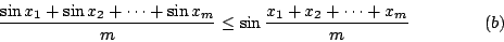 \begin{displaymath}
\frac{\sin x_1+\sin x_2+\cdots+\sin x_m}{m}
\leq\sin\frac{x_1+x_2+\cdots+x_m}{m} \eqno{(b)}
\end{displaymath}