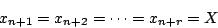 \begin{displaymath}
x_{n+1}=x_{n+2}=\cdots=x_{n+r}=X
\end{displaymath}