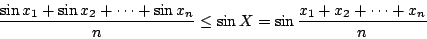 \begin{displaymath}
\frac{\sin x_1+\sin x_2+\cdots+\sin x_n}{n}\leq\sin X=\sin\frac{x_1+x_2+\cdots+x_n}{n}
\end{displaymath}