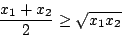 \begin{displaymath}
\frac{x_1+x_2}{2}\geq\sqrt{x_1x_2}
\end{displaymath}