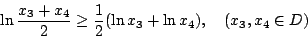 \begin{displaymath}
\ln \frac{x_3+x_4}{2}\geq \frac{1}{2}(\ln x_3+\ln x_4),\quad (x_3,x_4\in D)
\end{displaymath}