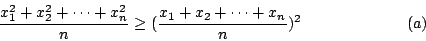 \begin{displaymath}
\frac{x_1^2+x_2^2+\cdots+x_n^2}{n}\geq(\frac{x_1+x_2+\cdots+x_n}{n})^2\eqno (a)
\end{displaymath}