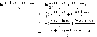 \begin{eqnarray*}
\ln\frac{x_1+x_2+x_3+x_4}{4}
&=& \ln\frac{1}{2}(\frac{x_1+x_2...
...+\ln x_4}{2}) \\
&=& \frac{\ln x_1+\ln x_2+\ln x_3+\ln x_4}{4}
\end{eqnarray*}