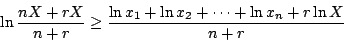 \begin{displaymath}
\ln\frac{nX+rX}{n+r}\geq\frac{\ln x_1+\ln x_2+\cdots+\ln x_n+r\ln X}{n+r}
\end{displaymath}