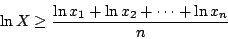 \begin{displaymath}
\ln X\geq\frac{\ln x_1+\ln x_2+\cdots+\ln x_n}{n}
\end{displaymath}