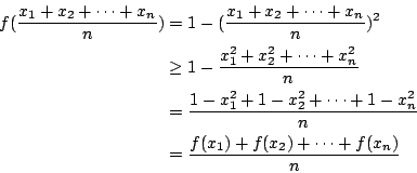 \begin{eqnarray*}
f(\frac{x_1+x_2+\cdots+x_n}{n})
&=& 1-(\frac{x_1+x_2+\cdots+x...
...cdots+1-x_n^2}{n} \\
&=& \frac{f(x_1)+f(x_2)+\cdots+f(x_n)}{n}
\end{eqnarray*}