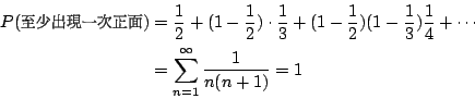 \begin{eqnarray*}
P(\mbox{{\fontfamily{cwM2}\fontseries{m}\selectfont \char 66}\...
...rac{1}{4} + \cdots \\
&=& \sum_{n=1}^\infty \frac{1}{n(n+1)}=1
\end{eqnarray*}