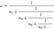 \begin{displaymath}
\omega=\frac{1}{\displaystyle a_1+{\strut 1\over\displaystyl...
... \displaystyle a_3+{\strut 1\over \displaystyle a_4+\cdots}}}}
\end{displaymath}