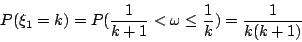 \begin{displaymath}
P(\xi_1=k) &=& P(\frac{1}{k+1}<\omega\le \frac{1}{k}) = \frac{1}{k(k+1)}
\end{displaymath}