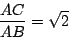 \begin{displaymath}
\frac{AC}{AB}= \sqrt{2}
\end{displaymath}