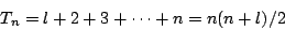 \begin{displaymath}
T_n=l+2+3+ \cdots + n = n(n+l)/2
\end{displaymath}