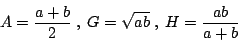 \begin{displaymath}
A= \frac{a+b}{2} \;,\; G= \sqrt{ab} \;,\; H= \frac{ab}{a+b}
\end{displaymath}